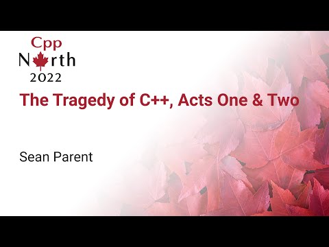 Keynote: The Tragedy of C++, Acts One & Two - Sean Parent - CppNorth 2022