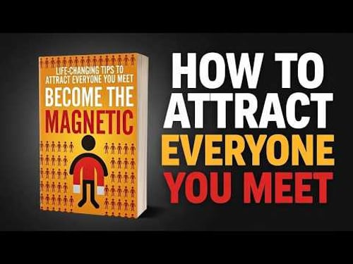 Become The Magnetic: How to Attract People, Influence, and Connect Effortlessly