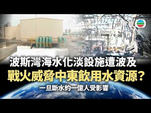 世界觀|戰火威脅中東飲用水資源?|2026/03/20|無綫新聞|TVB News