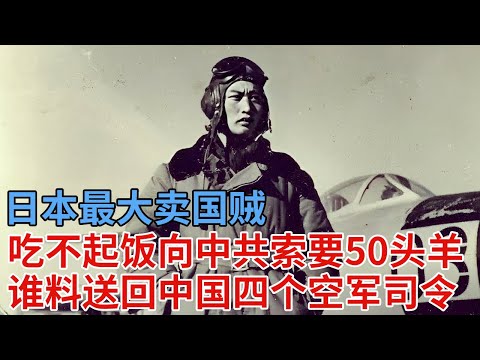 日本最大卖国贼,吃不起饭向中共索要50头羊,中共忍痛送去,谁料竟送给中国四个空军司令
