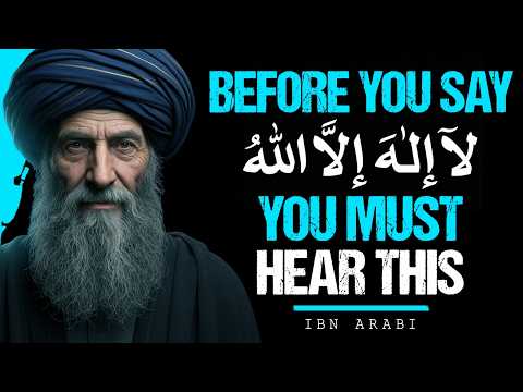 Ibn Arabi: Don’t Say La Ilaha Illallah Until You Hear This