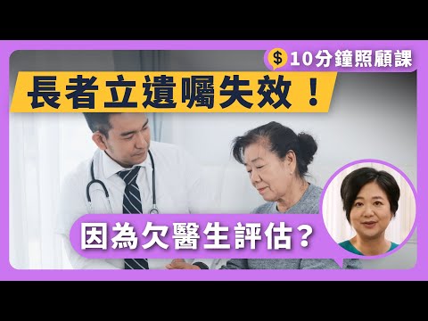 【10分鐘照顧課】長者立遺囑前,一定要醫生評估?無評估遺囑會失效?搵醫生勿只睇價錢!