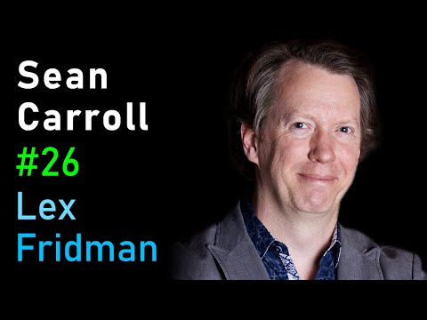 Sean Carroll: The Nature of the Universe, Life, and Intelligence | Lex Fridman Podcast #26