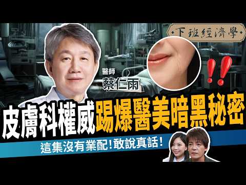 【健康】不動刀、不拉皮,1招年輕10歲!皮膚科權威踢爆醫美暗黑秘辛!ft. 蔡仁雨|下班經濟學684|謝哲青、蔡尚樺