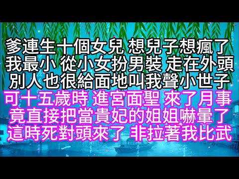 爹連生十個女兒,想兒子想瘋了,我最小,從小女扮男裝,走在外頭,別人也很給面地叫我聲小世子,可十五歲時,進宮面聖,來了月事,竟直接把當貴妃的姐姐嚇暈了,這時死對頭來了,非拉著我比武【幸福人生】