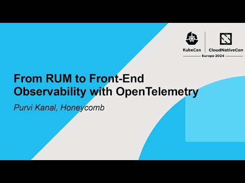 From RUM to Front-End Observability with OpenTelemetry - Purvi Kanal, Honeycomb