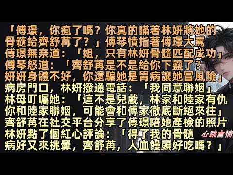 「傅璟,你瘋了嗎?你真的瞞著林妍將她的骨髓給齊舒苒了?」傅璟無奈道:「姐,只有林妍骨髓匹配成功」病房門口,林妍撥通電話:「我同意聯姻」林母叮囑她:「這不是兒戲,林家和陸家有仇,聯姻會和傅家斷絕來往」