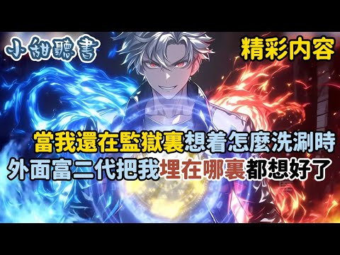 《當我還在監獄裏想着怎麼洗涮時,外面富二代把我埋在哪裏都想好了》既然沒辦法洗刷冤屈,那我就把監獄推平,只因我獲得基因主宰系統,將所有物種重新組合成為我的寵物…#熱血 #猎奇 #小甜聽書 #动漫