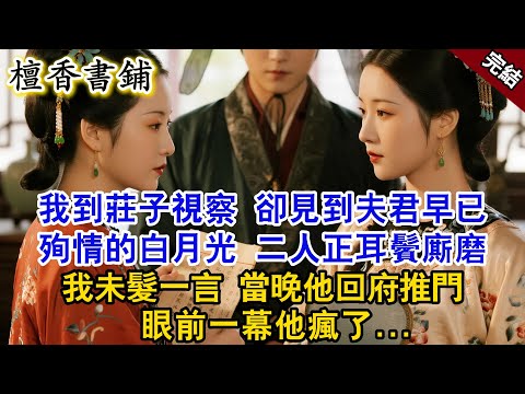 【完结古言爽文】我到莊子視察 卻見到夫君早已殉情的白月光 正依偎在他懷裏耳鬢廝磨,我冷笑離開,當晚他回府推門,眼前一幕他瘋了#小説 #故事 #有聲書 #古風 #爽文 #打臉 #大女主 #逆襲 #愛情