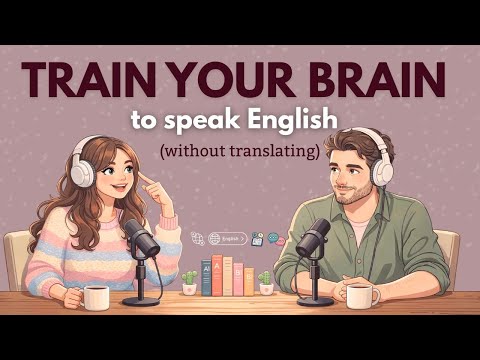 How to Train Your Brain to Think in English (Stop Translating!) | Podcast for Easy Conversation