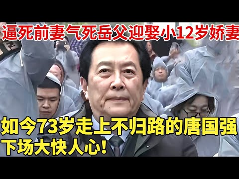 逼死前妻气死岳父迎娶小12岁娇妻,如今73岁走上不归路的唐国强,下场大快人心!【明星夜谈】
