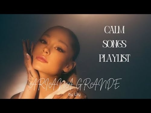 Ariana Grande 𐙚 - calm songs playslit