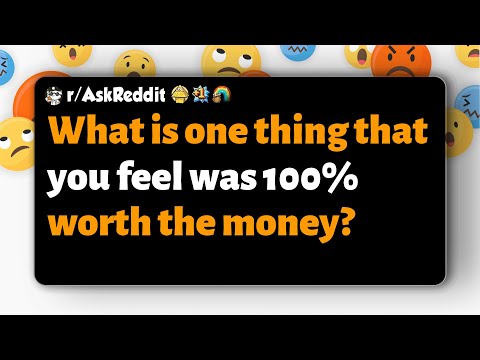 r/AskReddit | What is one thing that you feel was 100% worth the money?