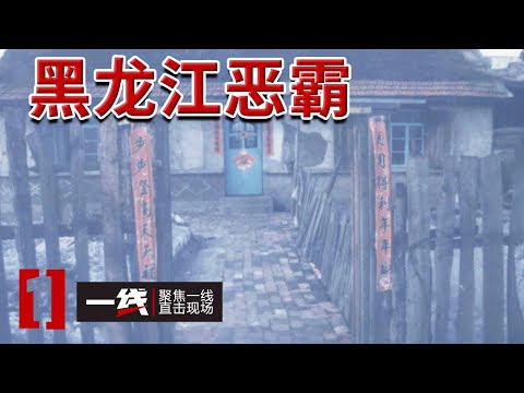 《一线》黑龙江恶霸 1999年开始作恶 藏匿社会最终落网!20240612