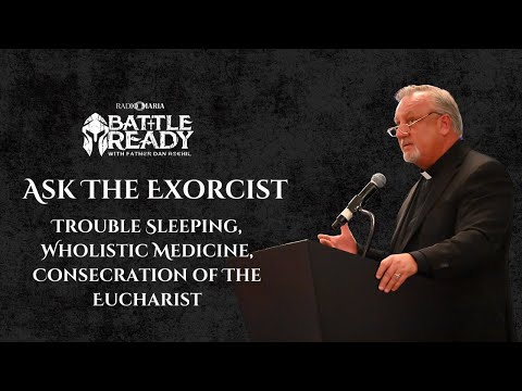 Ask The Exorcist: Sleeping Problems, Wholistic Medicine, & Consecration of the Eucharist