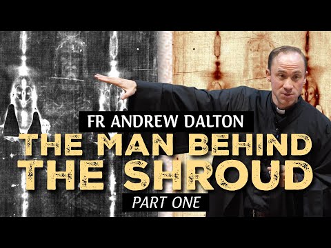The Man Behind the The Shroud Of Turin: Part One (of two). Fr Andrew Dalton