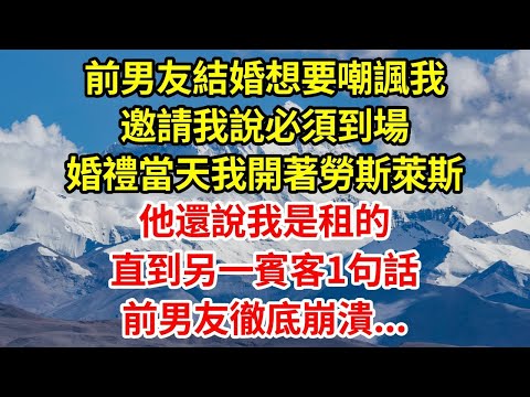 前男友結婚想要嘲諷我,邀請我說必須到場,婚禮當天我開著勞斯萊斯,他還說我是租的,直到另一賓客1句話,前男友徹底崩潰...#正能量 #故事分享 #故事頻道 #人生感悟 #情感