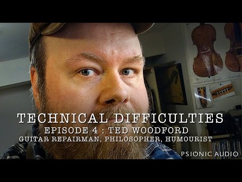 Technical Difficulties Episode 4 : Ted Woodford | Guitar Repairman, Philosopher, Humourist