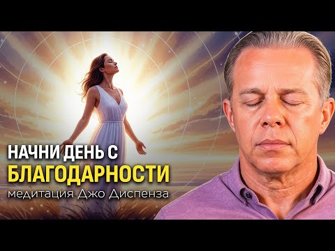 Когда Ты Благодарен — Реальность Начинает Меняться | Медитация Джо Диспенза