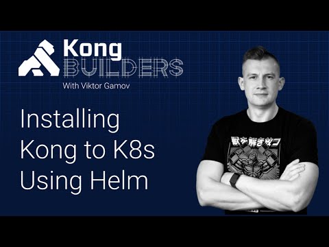 Installing Kong to Kubernetes Using Helm | #KongBuilders