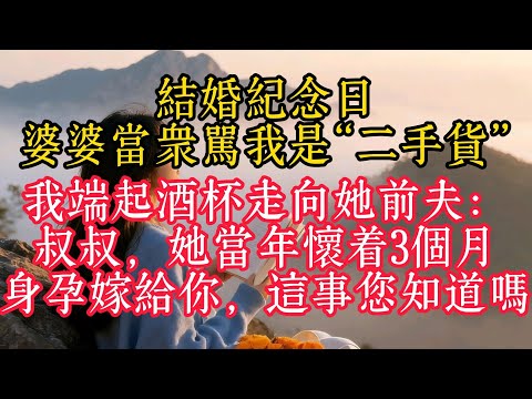 結婚紀念日,婆婆當眾罵我是“二手貨”,我端起酒杯走向她前夫:叔叔,她當年懷著3個月身孕嫁給你,這事您知道嗎