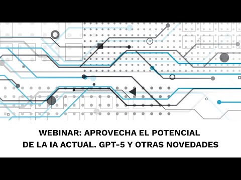 Webinar Aprovecha el potencial de la IA actual GPT 5 y otras novedades