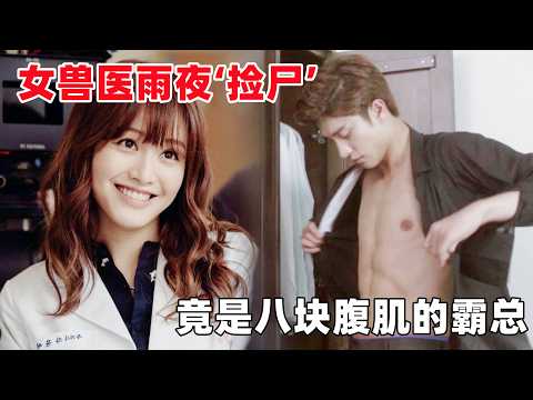 女兽医雨夜‘捡尸’受伤男子,竟然是八块腹肌的霸道总裁!一口气看完韩剧《高贵的你》!