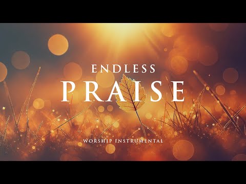 ENDLESS PRAISE - Soothing Worship Instrumental for Prayer, Devotion, and Peace