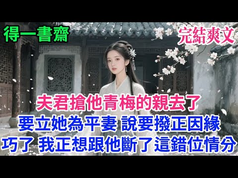 【完結古言】夫君搶他青梅的親去了,要立她為平妻,說要撥正因緣。巧了,我正想跟他斷了這錯位情分...#古言 #完結 #古風小說#小説#原創 #爽文