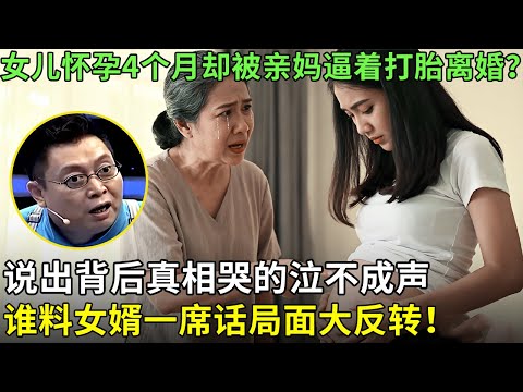 女儿怀孕4个月却被亲妈逼着打胎离婚?说出背后真相哭的泣不成声,谁料女婿一席话局面大反转!【王芳王为念情感调解】