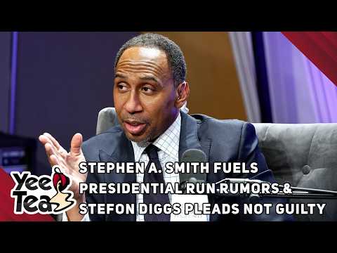 Yee Tea: Stephen A. Smith Fuels Presidential Run Rumors & Stefon Diggs Pleads Not Guilty