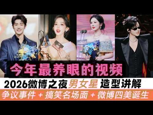 2026微博之夜15位男星與12位女星最新造型!連肖戰、王一博都來了!女星中還誕生出最新的“微博四美”!許多搞笑名場面、甚至還引發了爭議事件!