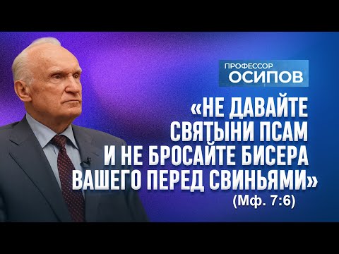 «Не давайте святыни псам и не бросайте жемчуга вашего перед свиньями» (Мф. 7:6) / А.И. Осипов