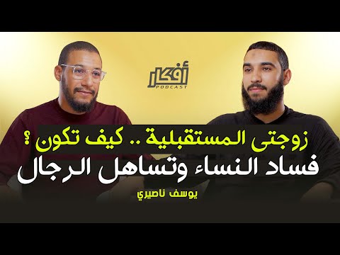 زوجتي المستقبلية .. كيف تكون ؟ - فساد النساء وتساهل الرجال - يوسف ناصيري - بودكاست أفكار