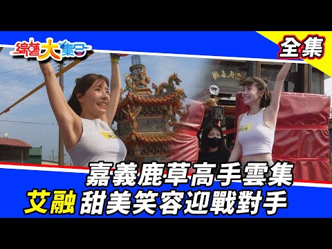 【綜藝大集合】嘉義鹿草高手雲集 艾融甜美笑容迎戰對手!2022.3.27
