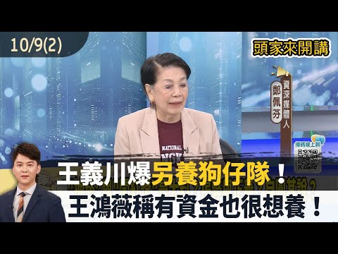 2025.10.09【頭家來開講 Part2】王義川爆另養狗仔隊!王鴻薇稱有資金也很想養!