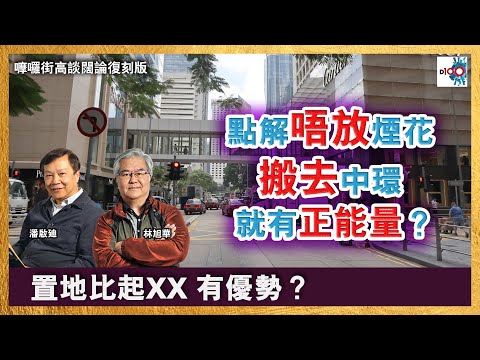 【首播】點解唔放煙花 搬去中環 就有正能量?置地比起XX 有優勢?未來中環高消費焦點?|嚤囉街高談闊論復刻版|林旭華、潘啟迪