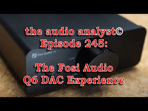 E245: The Fosi Audio Q6 DAC Experience