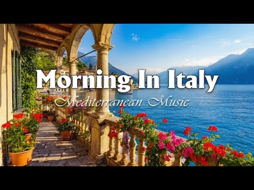Morning in Italy & Mediterranean Music 🏡🌊 Scenic Coastal Italy & Lake Como Bliss 4k