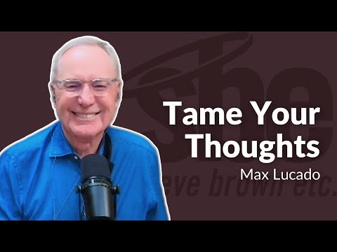 Max Lucado | Tame Your Thoughts | Steve Brown, Etc. @Max Lucado