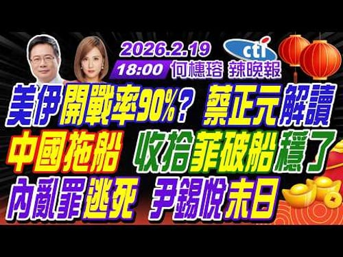 【中天辣晚報】#蔡正元#介文汲#栗正傑!美伊開戰率90%? 蔡正元解讀!中國拖船 收拾菲破船穩了!內亂罪逃死判無期 尹錫悅末日! |何橞瑢辣晚報20260219完整版@中天新聞CtiNews