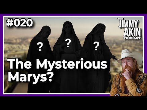 The Mysterious Marys | The Jimmy Akin Podcast