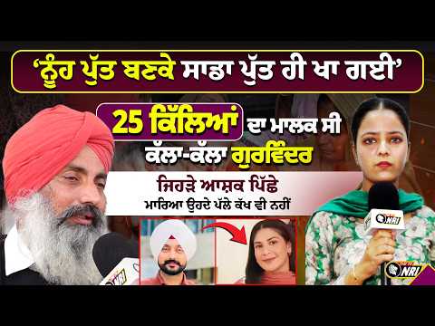 Faridkot Sukhanwala Case: ‘ਨੂੰਹ ਪੁੱਤ ਬਣਕੇ ਸਾਡਾ ਪੁੱਤ ਹੀ ਖਾ ਗਈ’ 25 ਕਿੱਲਿਆਂ ਦਾ ਮਾਲਕ ਸੀ ਕੱਲਾ ਗੁਰਵਿੰਦਰ
