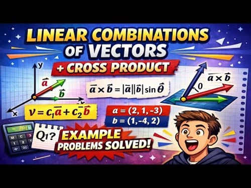 Linear Combination of Vectors, Cross Product and Example Problems