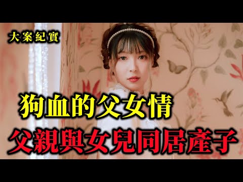 父親與女兒同居生子?大案紀實