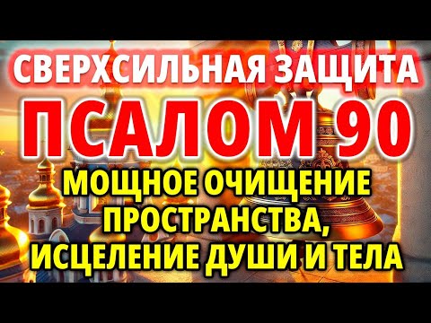 ПСАЛОМ 90, СВЕРХСИЛЬНАЯ ЗАЩИТА, МОЩНОЕ ОЧИЩЕНИЕ ПРОСТРАНСТВА, ИСЦЕЛЕНИЕ ДУШИ И ТЕЛА, 120 раз