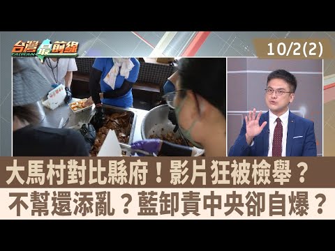 大馬村對比縣府!影片狂被檢舉? 不幫還添亂?藍卸責中央卻自爆?【台灣最前線 重點摘要】2025.10.02(2)