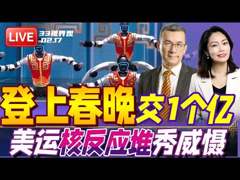 中国机器人“暗战” 被曝上春晚 先砸1个亿!?4家公司杀出重围 | 美军强势威慑!首次空运小型核反应堆 可组建核网络 | 20260217《33视界观》