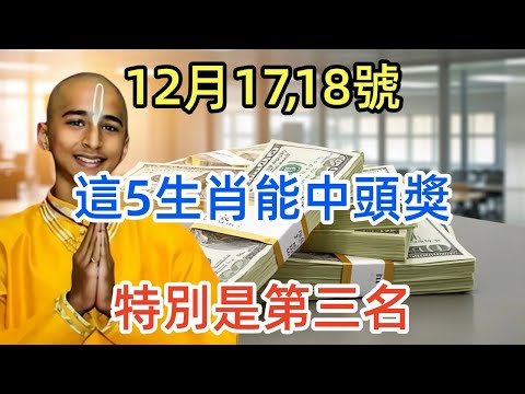 12月17,18號,這5生肖能中頭獎,特別是第三名,一定要買!中大獎發大財,正財偏財不斷,金銀珠寶堆滿屋