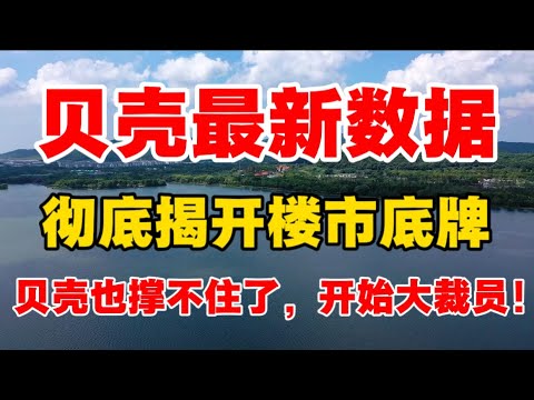 贝壳最新数据,彻底揭穿楼市底牌!贝壳也撑不住了,进行大裁员!大摩最新调研:彭博社爆料救市政策效果有限,房价还要跌!